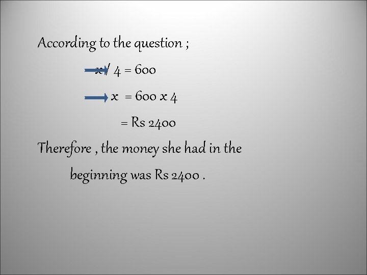 According to the question ; x / 4 = 600 x 4 = Rs