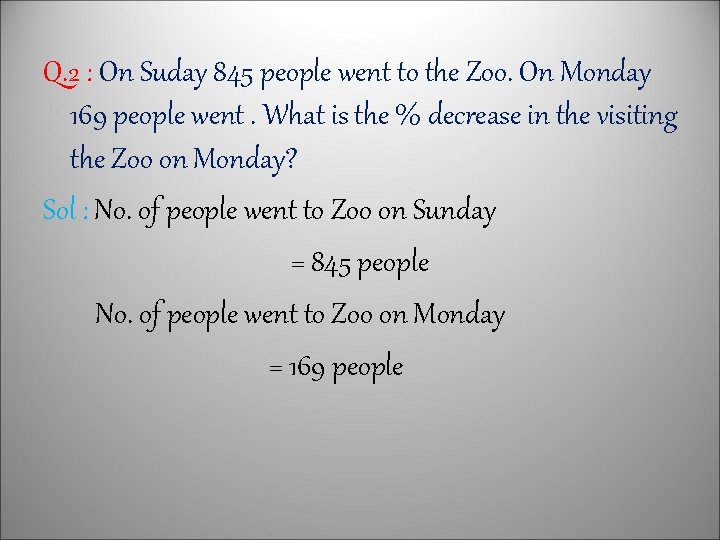 Q. 2 : On Suday 845 people went to the Zoo. On Monday 169