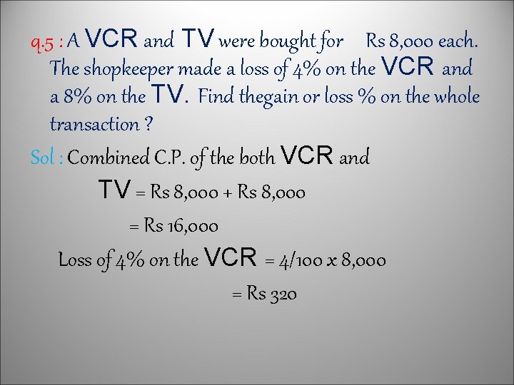 q. 5 : A VCR and TV were bought for Rs 8, 000 each.