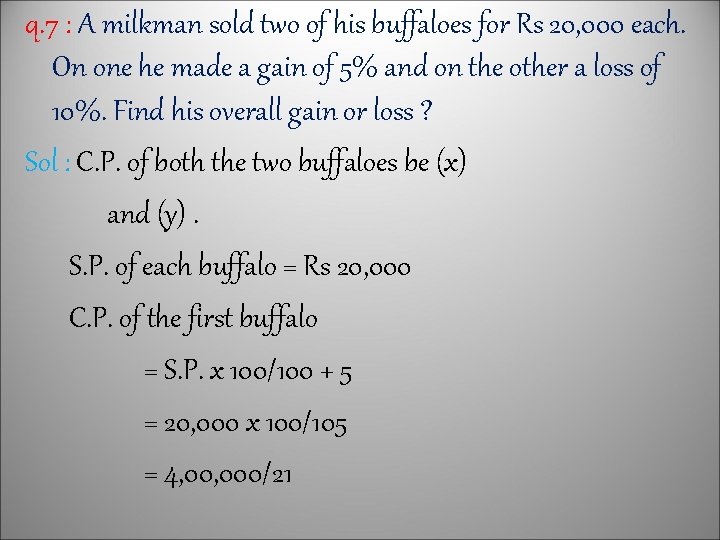 q. 7 : A milkman sold two of his buffaloes for Rs 20, 000