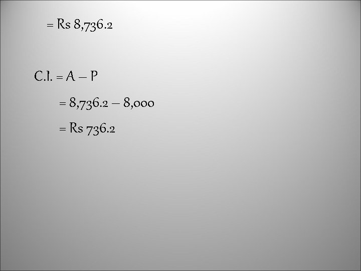 = Rs 8, 736. 2 C. I. = A – P = 8, 736.