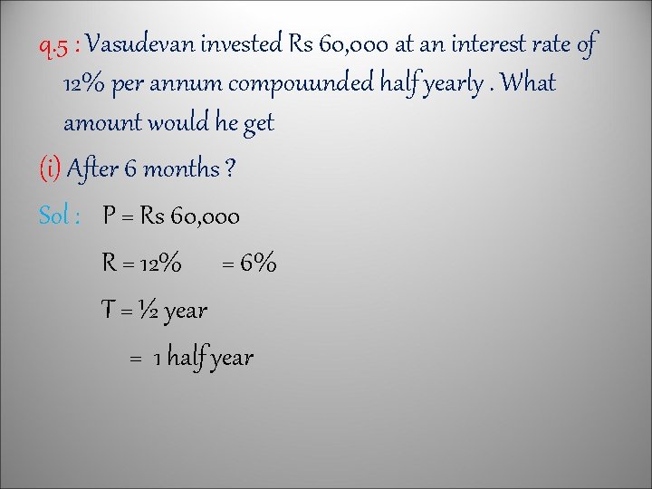 q. 5 : Vasudevan invested Rs 60, 000 at an interest rate of 12%