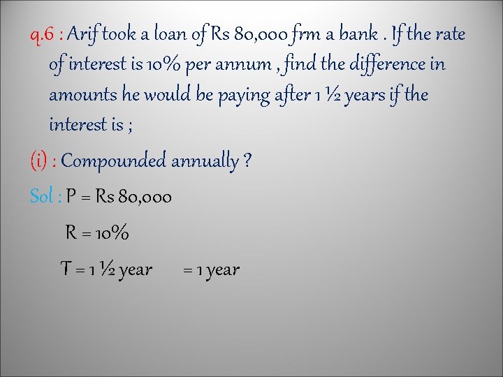 q. 6 : Arif took a loan of Rs 80, 000 frm a bank.