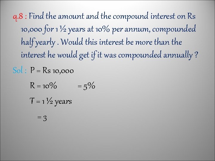 q. 8 : Find the amount and the compound interest on Rs 10, 000
