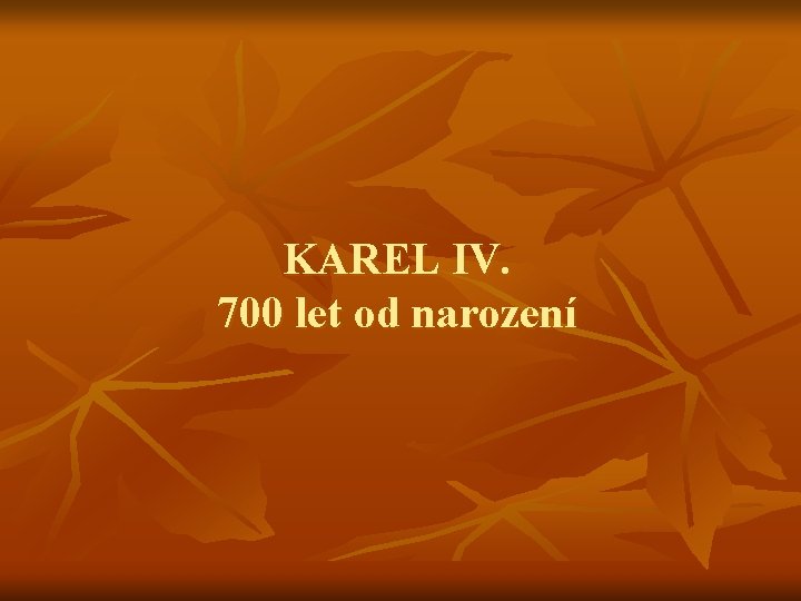 KAREL IV. 700 let od narození 