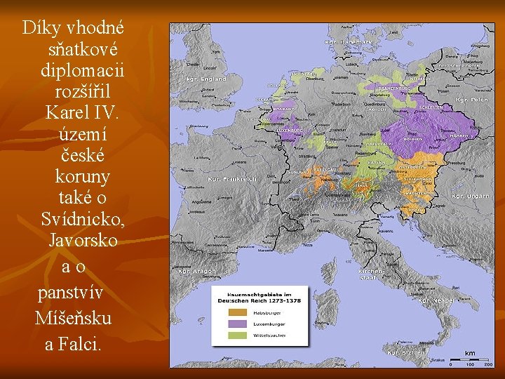 Díky vhodné sňatkové diplomacii rozšířil Karel IV. území české koruny také o Svídnicko, Javorsko