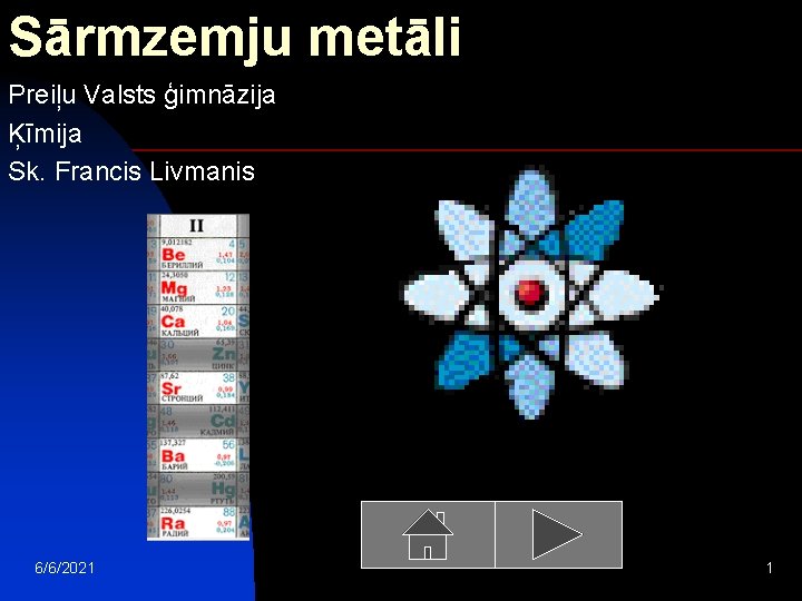 Sārmzemju metāli Preiļu Valsts ģimnāzija Ķīmija Sk. Francis Livmanis 6/6/2021 1 