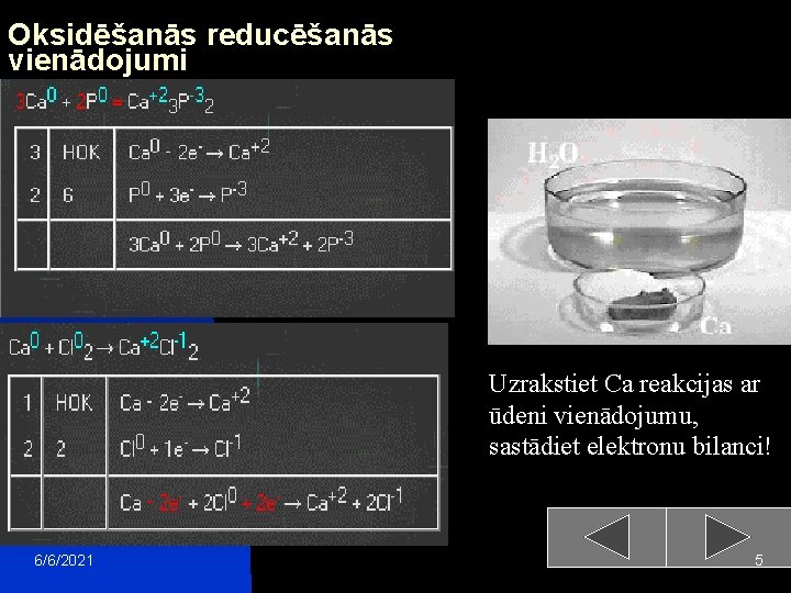 Oksidēšanās reducēšanās vienādojumi Uzrakstiet Ca reakcijas ar ūdeni vienādojumu, sastādiet elektronu bilanci! 6/6/2021 5