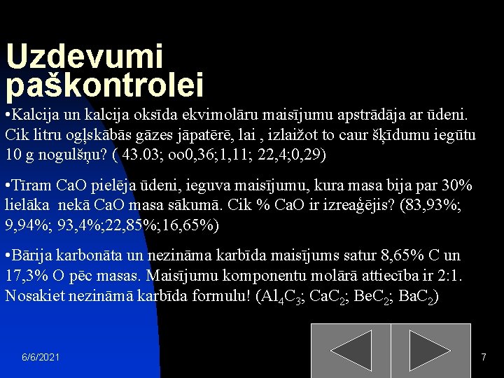 Uzdevumi paškontrolei • Kalcija un kalcija oksīda ekvimolāru maisījumu apstrādāja ar ūdeni. Cik litru