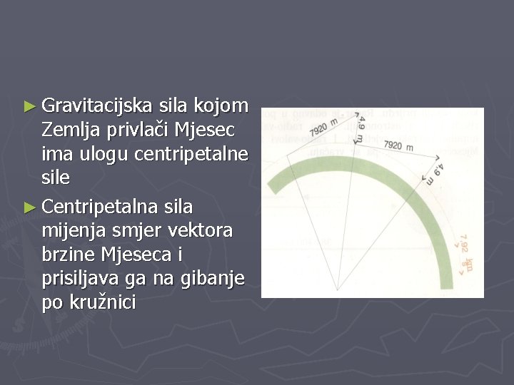 ► Gravitacijska sila kojom Zemlja privlači Mjesec ima ulogu centripetalne sile ► Centripetalna sila