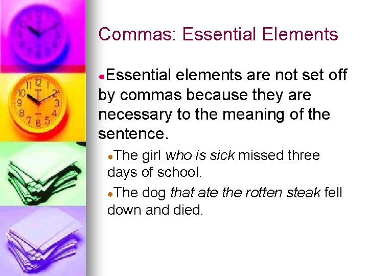 Commas: Essential Elements ●Essential elements are not set off by commas because they are