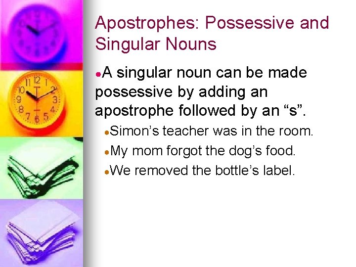 Apostrophes: Possessive and Singular Nouns ●A singular noun can be made possessive by adding