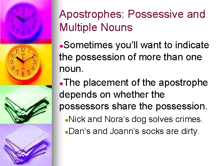 Apostrophes: Possessive and Multiple Nouns ●Sometimes you’ll want to indicate the possession of more
