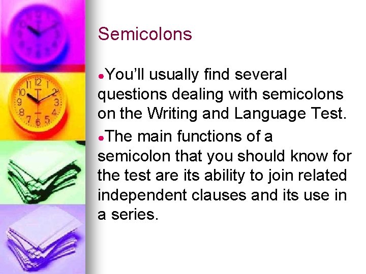 Semicolons ●You’ll usually find several questions dealing with semicolons on the Writing and Language