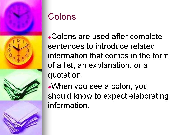 Colons ●Colons are used after complete sentences to introduce related information that comes in