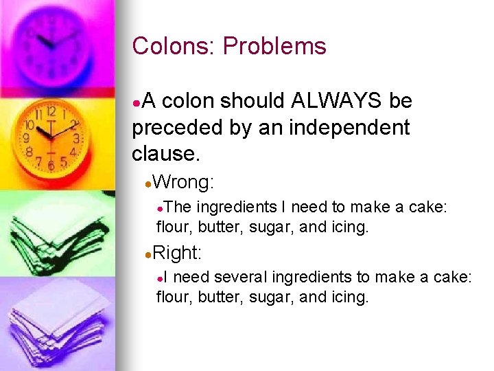 Colons: Problems ●A colon should ALWAYS be preceded by an independent clause. ●Wrong: ●The