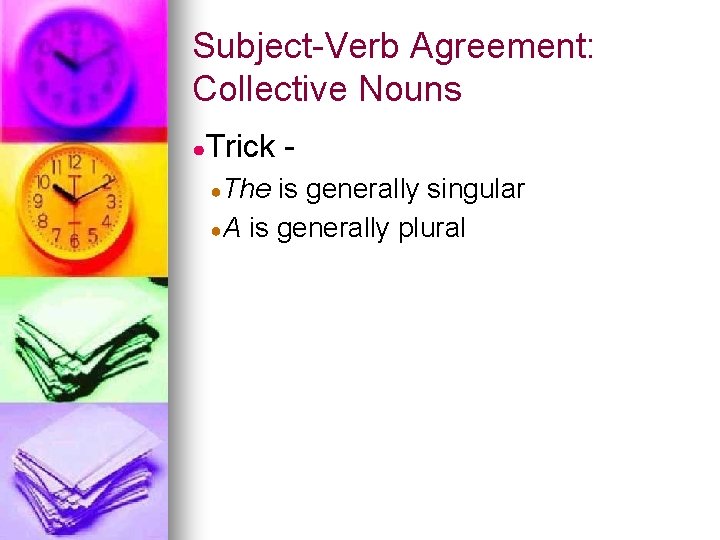 Subject-Verb Agreement: Collective Nouns ●Trick ●The - is generally singular ●A is generally plural