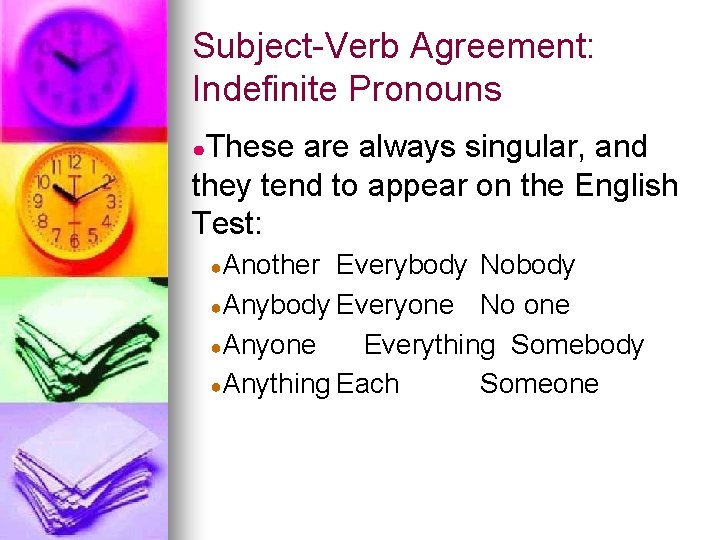 Subject-Verb Agreement: Indefinite Pronouns ●These are always singular, and they tend to appear on