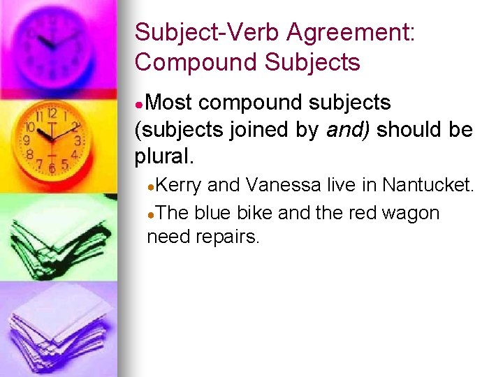 Subject-Verb Agreement: Compound Subjects ●Most compound subjects (subjects joined by and) should be plural.