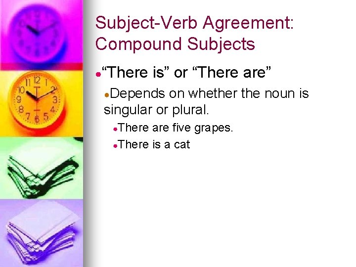 Subject-Verb Agreement: Compound Subjects ●“There is” or “There are” ●Depends on whether the noun