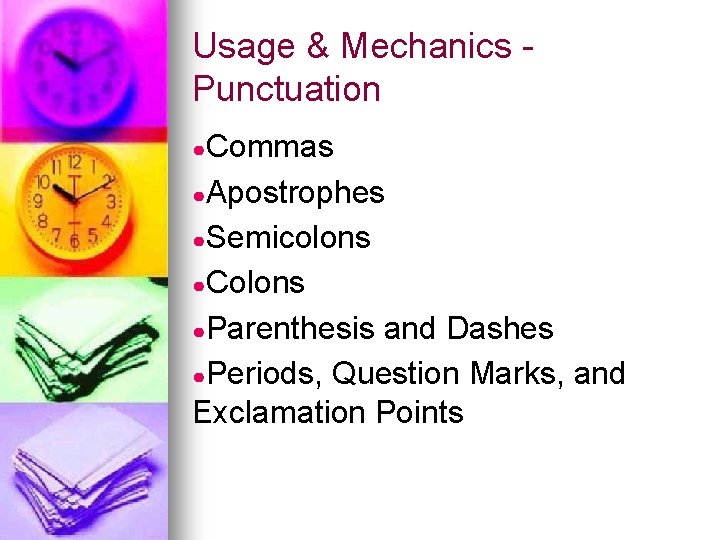 Usage & Mechanics Punctuation ●Commas ●Apostrophes ●Semicolons ●Colons ●Parenthesis and Dashes ●Periods, Question Marks,