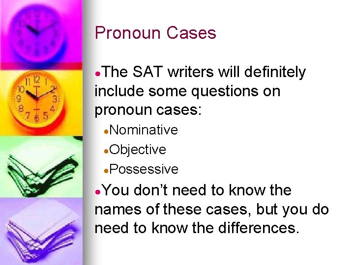 Pronoun Cases ●The SAT writers will definitely include some questions on pronoun cases: ●Nominative