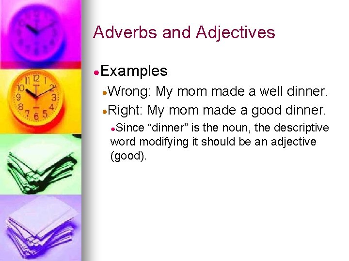 Adverbs and Adjectives ●Examples ●Wrong: My mom made a well dinner. ●Right: My mom