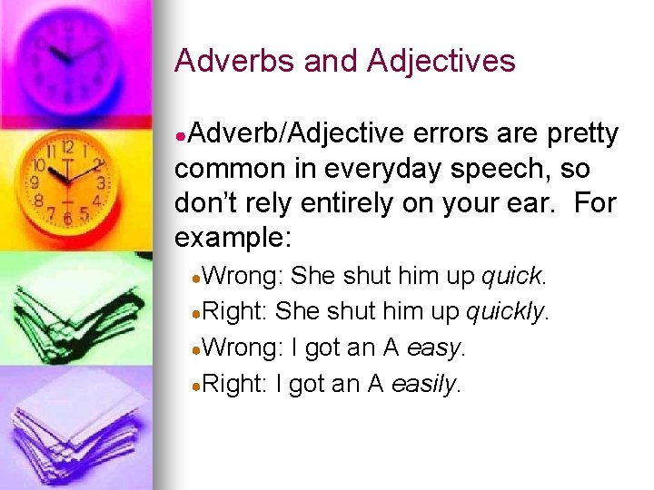 Adverbs and Adjectives ●Adverb/Adjective errors are pretty common in everyday speech, so don’t rely