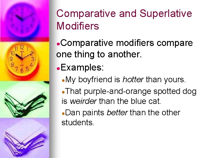 Comparative and Superlative Modifiers ●Comparative modifiers compare one thing to another. ●Examples: ●My boyfriend