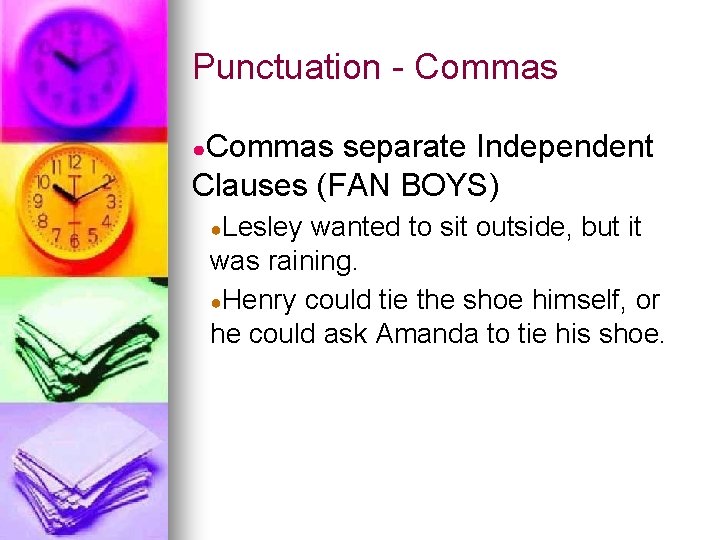 Punctuation - Commas ●Commas separate Independent Clauses (FAN BOYS) ●Lesley wanted to sit outside,