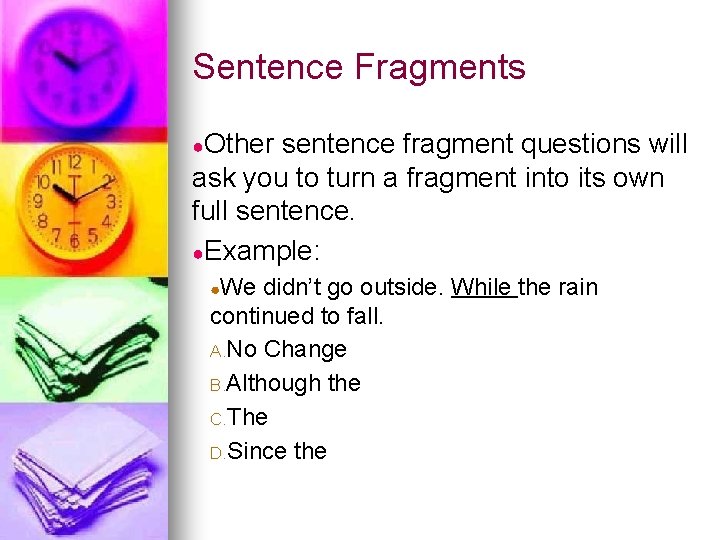 Sentence Fragments ●Other sentence fragment questions will ask you to turn a fragment into