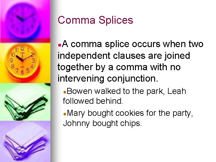 Comma Splices ●A comma splice occurs when two independent clauses are joined together by