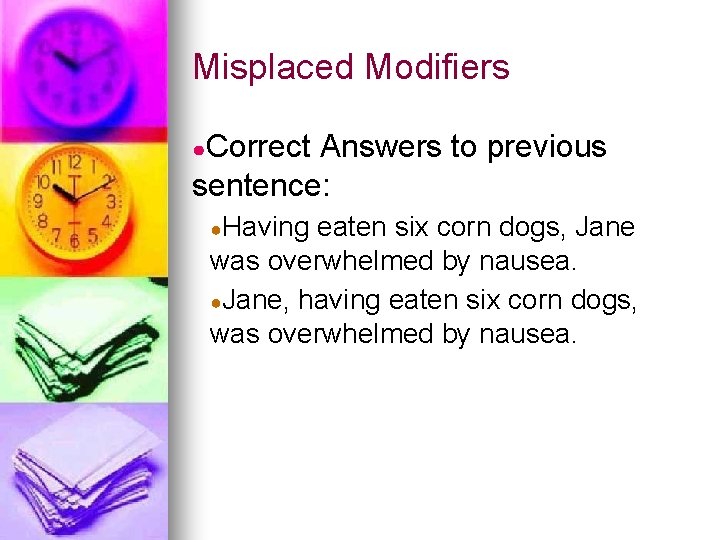 Misplaced Modifiers ●Correct Answers to previous sentence: ●Having eaten six corn dogs, Jane was