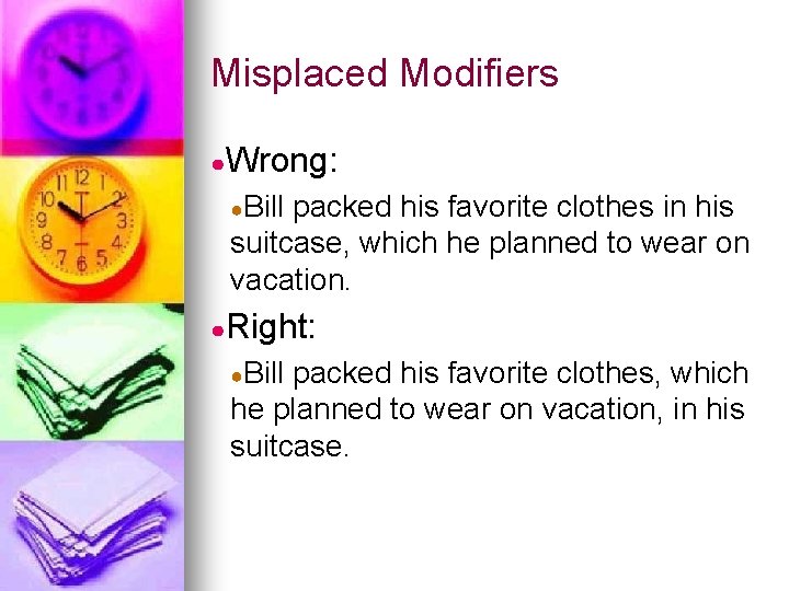 Misplaced Modifiers ●Wrong: ●Bill packed his favorite clothes in his suitcase, which he planned