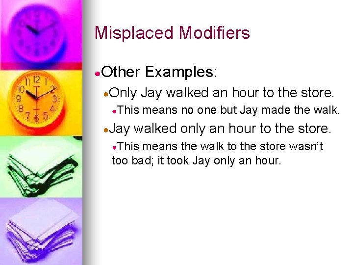 Misplaced Modifiers ●Other ●Only ●This ●Jay Examples: Jay walked an hour to the store.