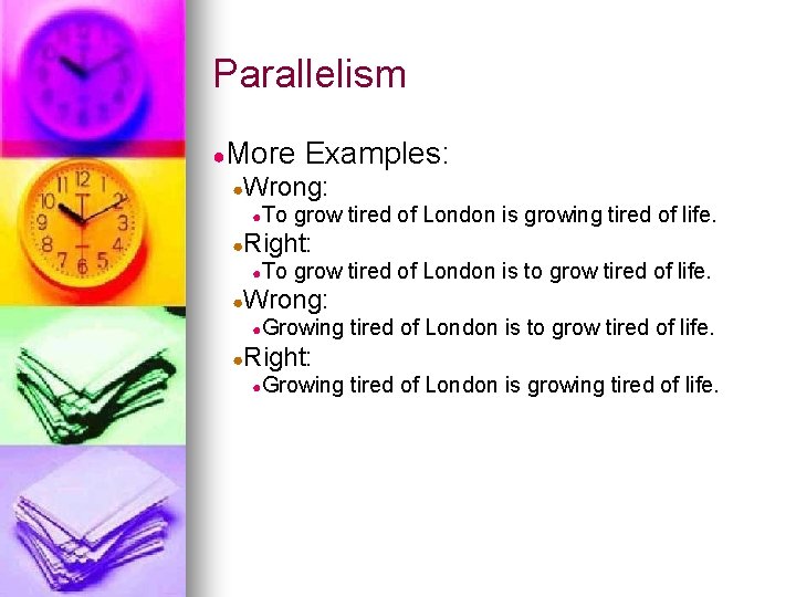 Parallelism ●More Examples: ●Wrong: ●To grow tired of London is growing tired of life.