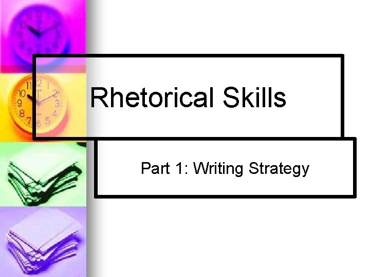 Rhetorical Skills Part 1: Writing Strategy 