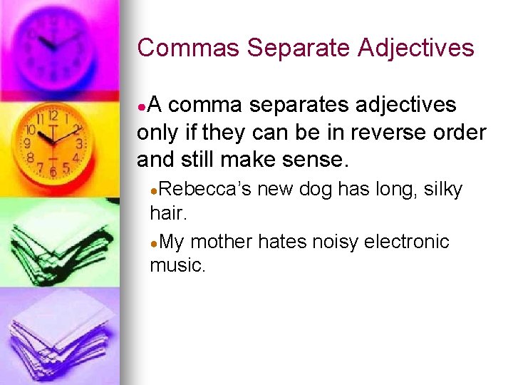 Commas Separate Adjectives ●A comma separates adjectives only if they can be in reverse