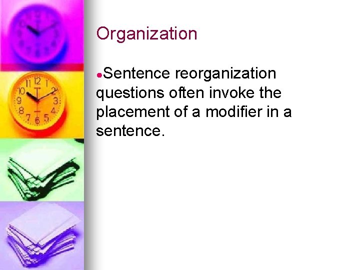 Organization ●Sentence reorganization questions often invoke the placement of a modifier in a sentence.