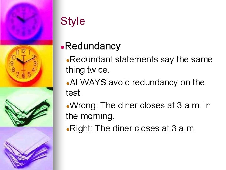 Style ●Redundancy ●Redundant statements say the same thing twice. ●ALWAYS avoid redundancy on the