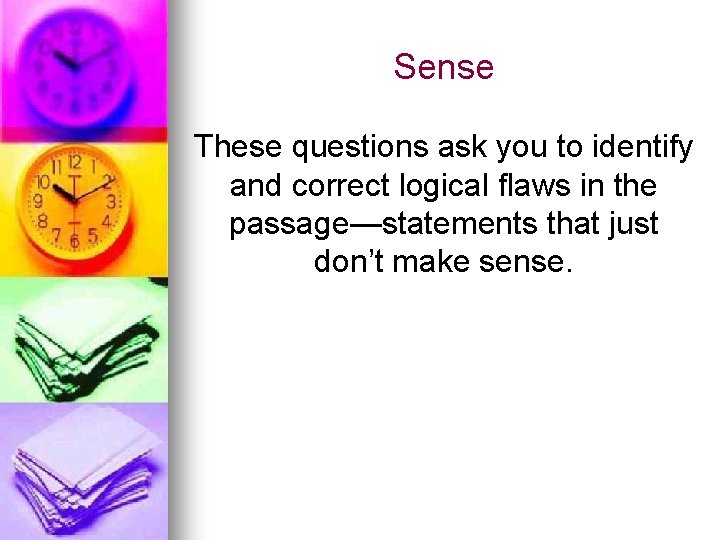 Sense These questions ask you to identify and correct logical flaws in the passage—statements