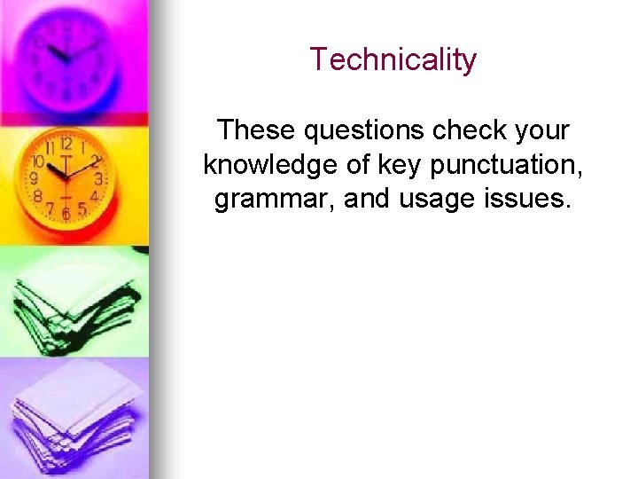 Technicality These questions check your knowledge of key punctuation, grammar, and usage issues. 