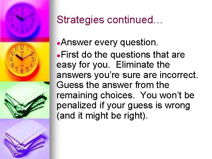 Strategies continued… ●Answer every question. ●First do the questions that are easy for you.