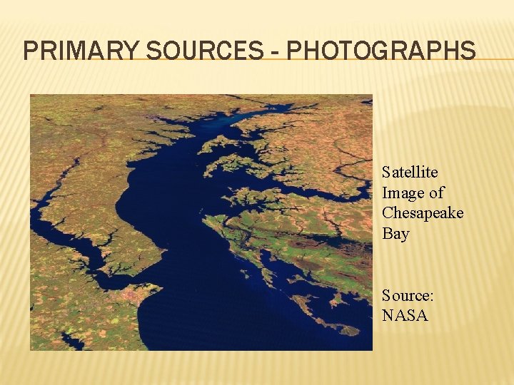 PRIMARY SOURCES - PHOTOGRAPHS Satellite Image of Chesapeake Bay Source: NASA 