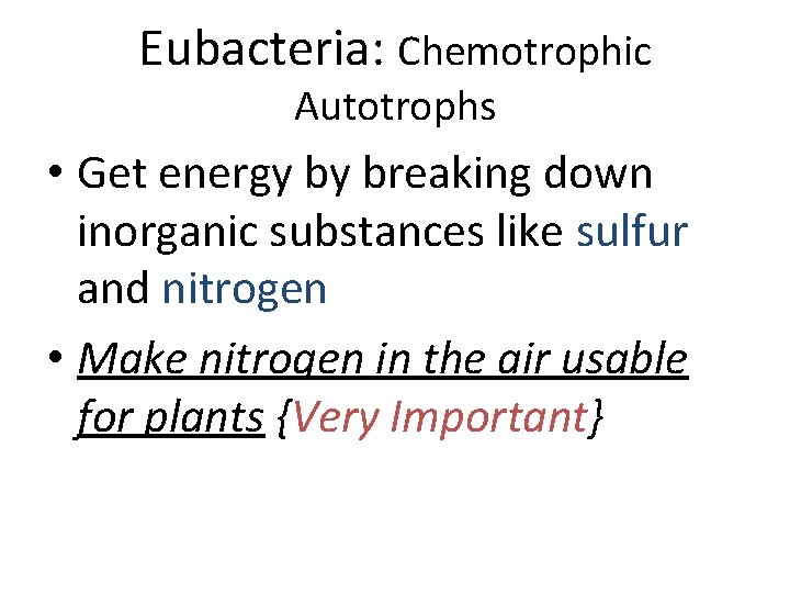 Eubacteria: Chemotrophic Autotrophs • Get energy by breaking down inorganic substances like sulfur and
