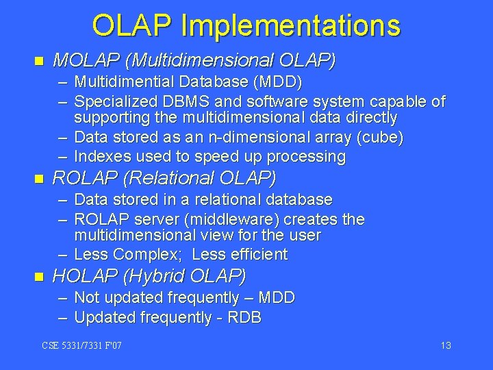 OLAP Implementations n MOLAP (Multidimensional OLAP) – Multidimential Database (MDD) – Specialized DBMS and