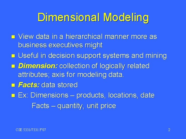 Dimensional Modeling n n n View data in a hierarchical manner more as business