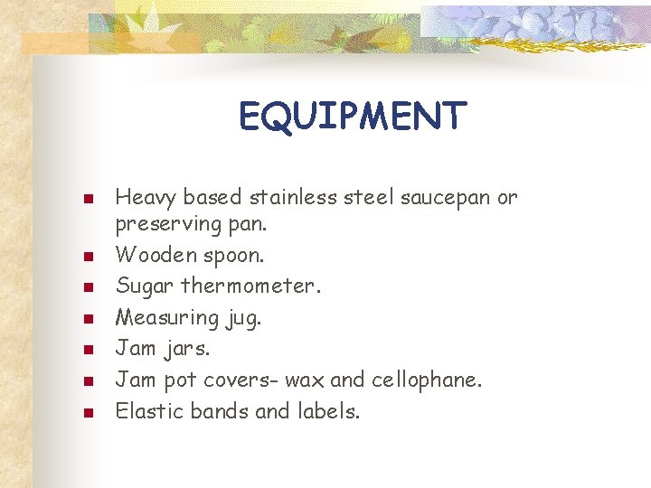 EQUIPMENT n n n n Heavy based stainless steel saucepan or preserving pan. Wooden