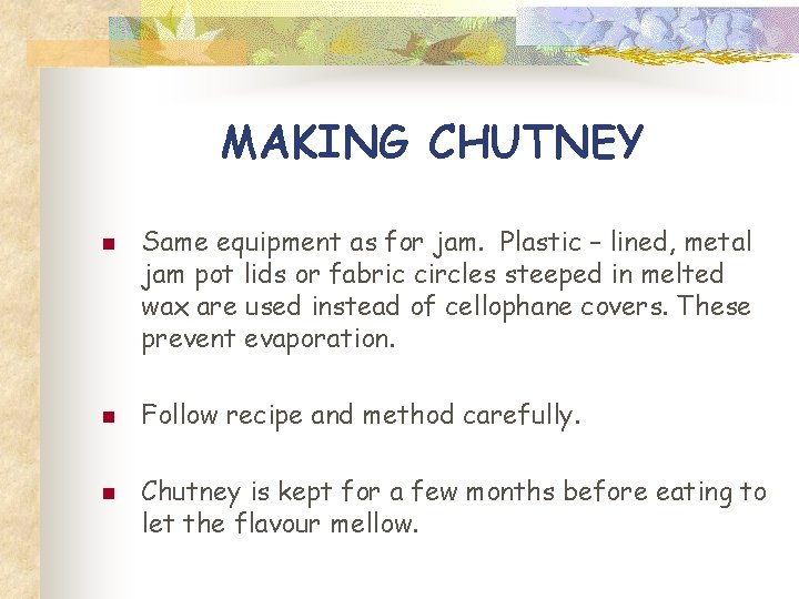 MAKING CHUTNEY n n n Same equipment as for jam. Plastic – lined, metal