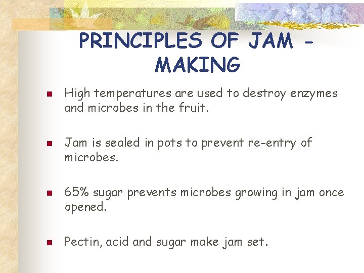 PRINCIPLES OF JAM MAKING n n High temperatures are used to destroy enzymes and
